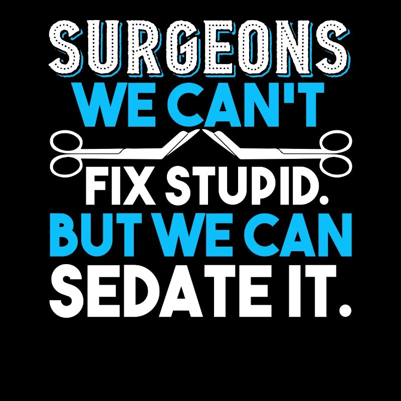 Surgeon Surgeon Can't Fix Stupid
