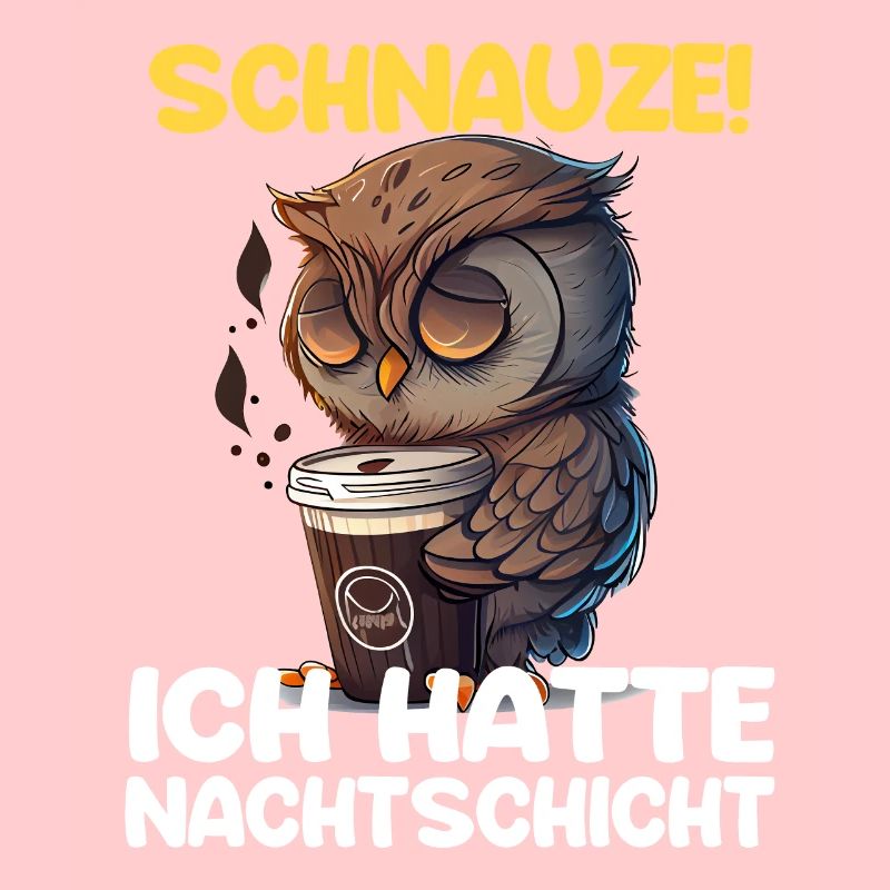 Schnauze! Ich hatte Nachtschicht Kaffee Eule