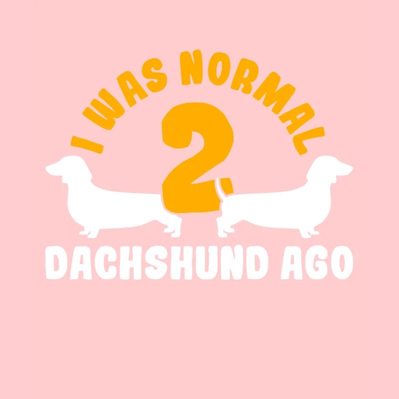I Was Normal 2 Dachshunds Ago Funny Dog