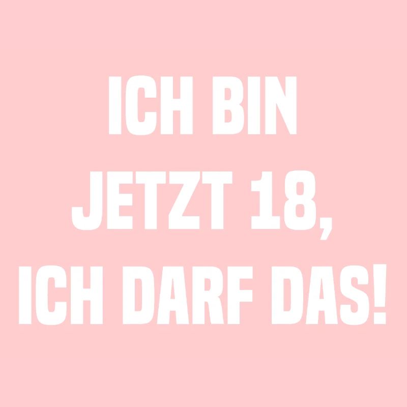 Ich bin jetzt 18, ich darf das!