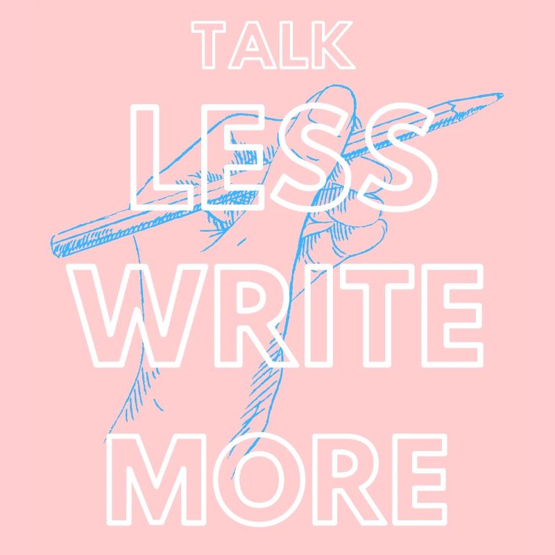 Talk less write more