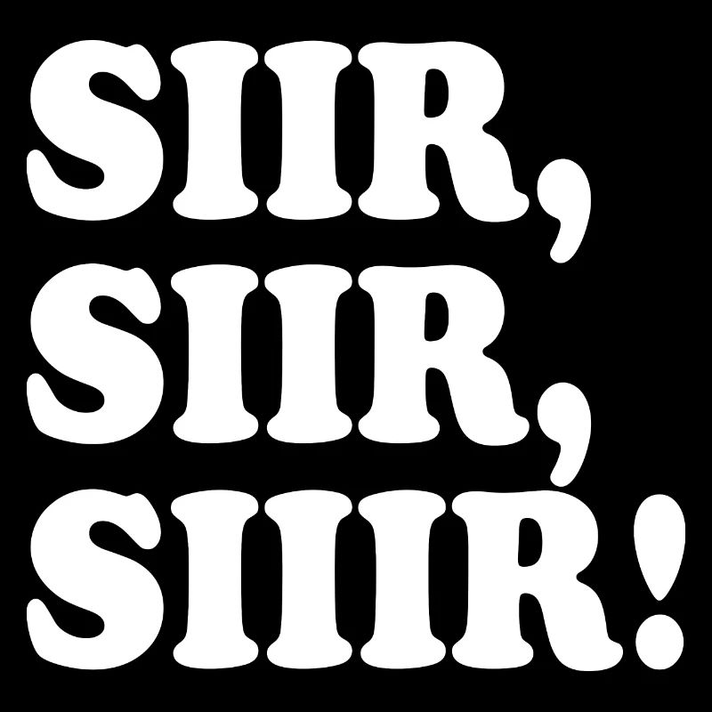 Sir sir sir - siir siir siiir