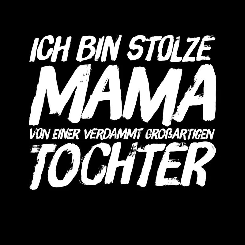 ICH BIN STOLZE MAMA EINER GROSSARTIGEN TOCHTER
