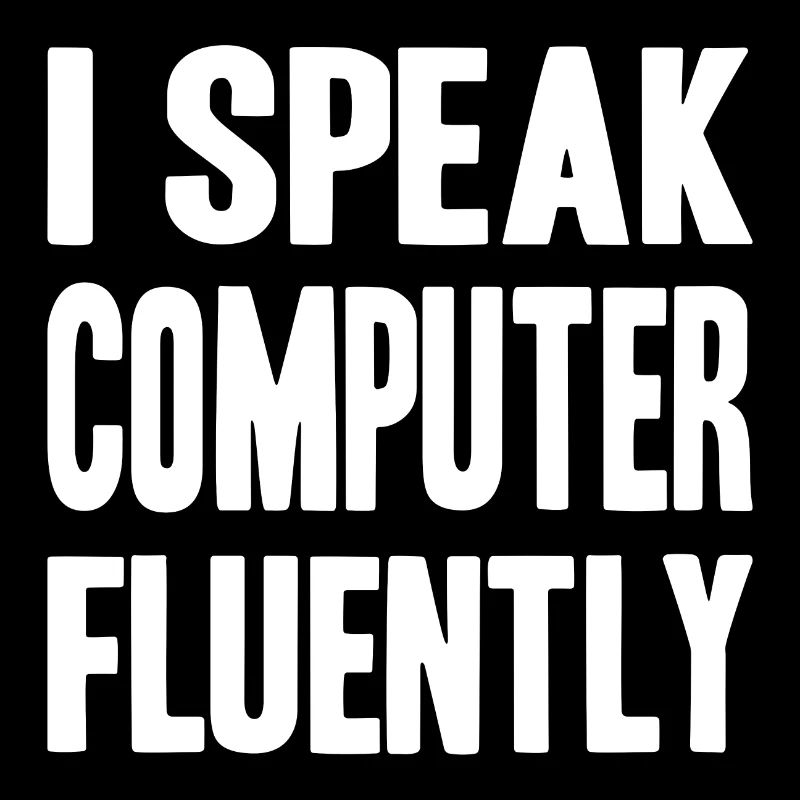 I speak computer fluently