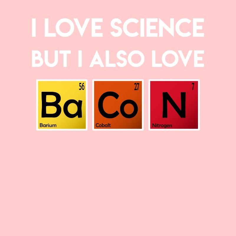 I love science Elements Bacon Periodic Table