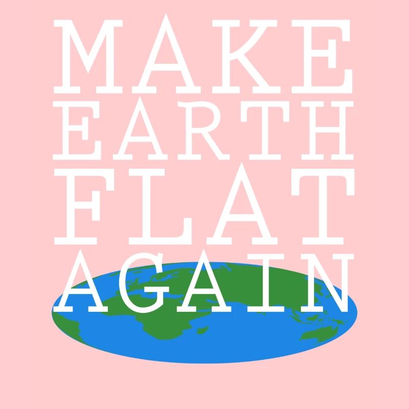 Make Earth Flat Again