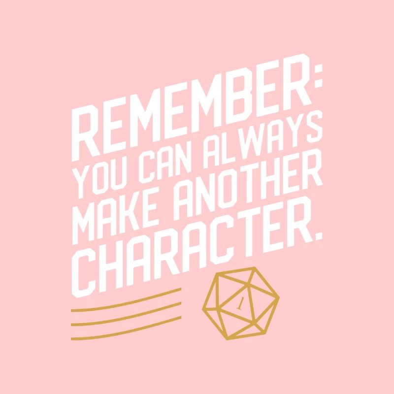 Remember You Can Always Make Another Character