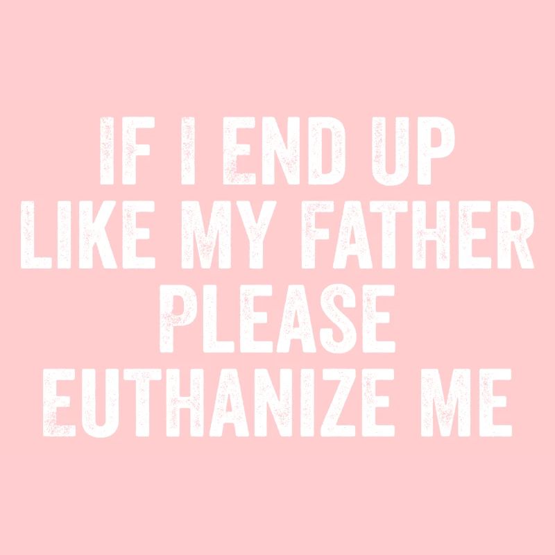 If i end up like my father please euthanize me