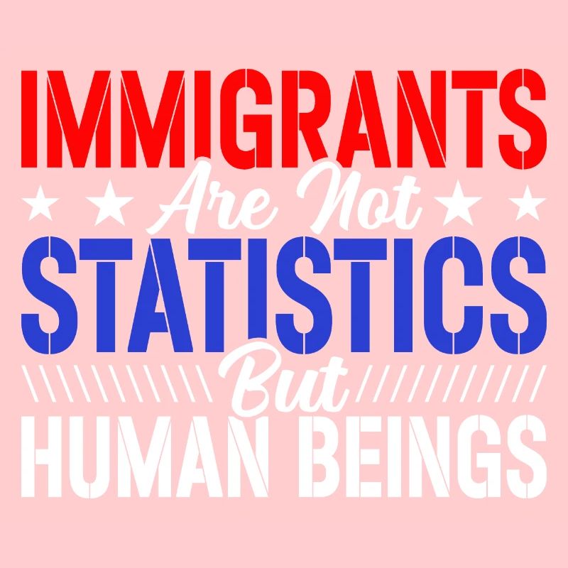 Immigrants Not Statistics Immigration Lovers