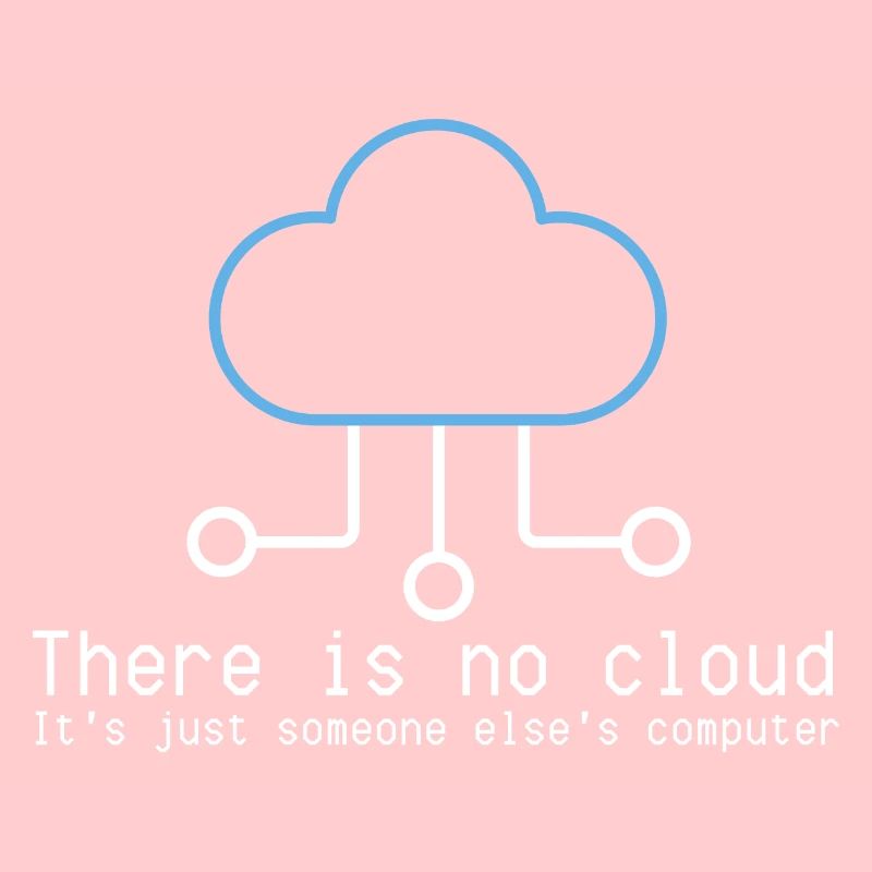There is no cloud just someone elses computer