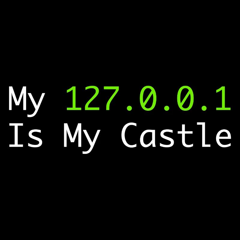 My 127.0.0.0.1 Is My Castle