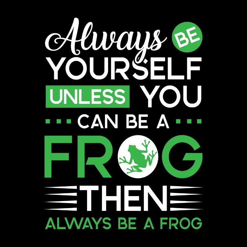 Always be yourself unless you can be a Frog