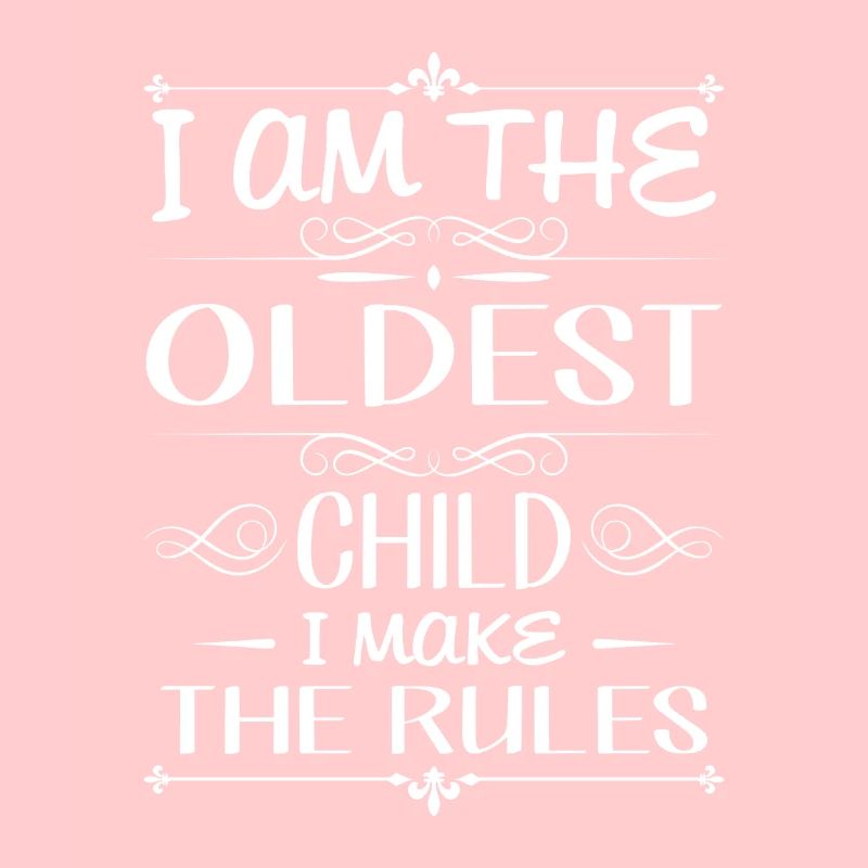I am the oldest child i make the rules