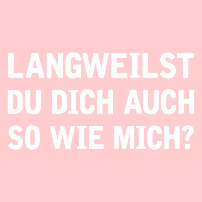 Langweilst du dich auch so wie mich?