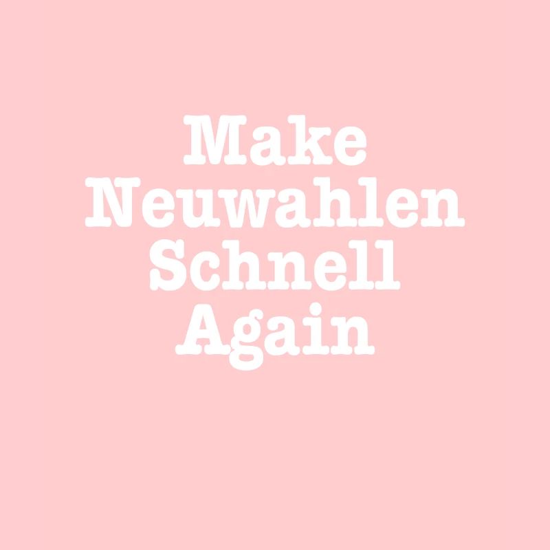 Make Germany Great Make Neuwahlen Schnell Again