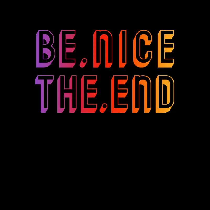 BE NICE THE END - Just be nice