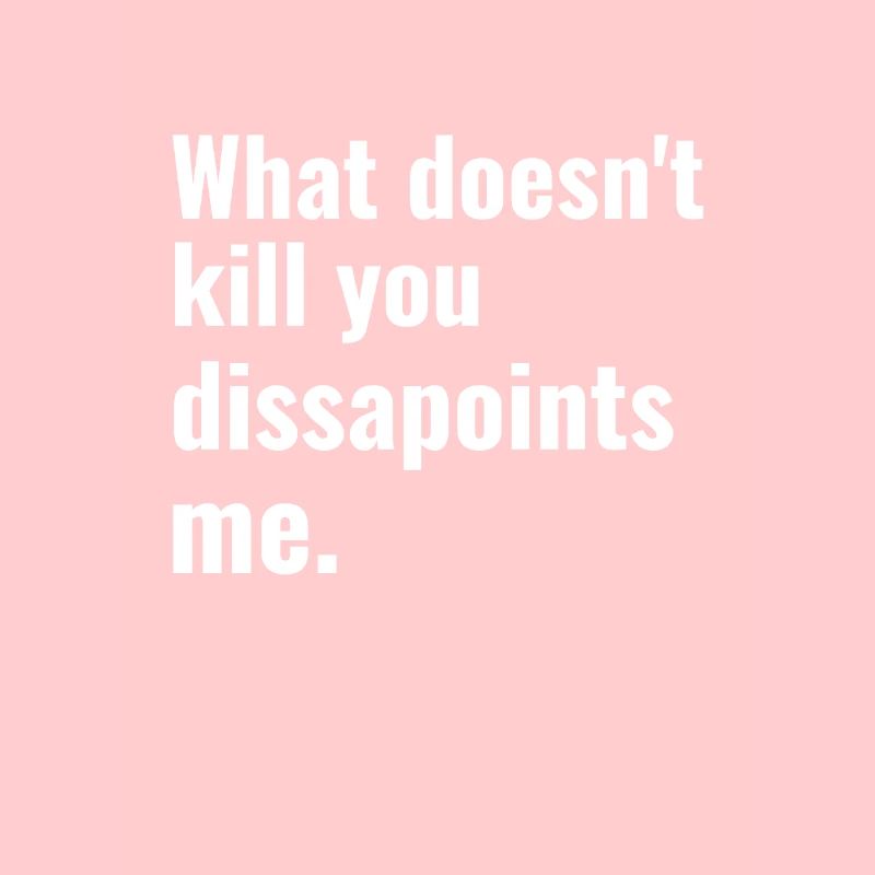 Funny Sarcastic Meme, What doesnt kill you