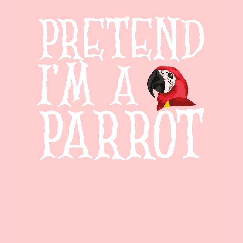 Pretend I'm a parrot