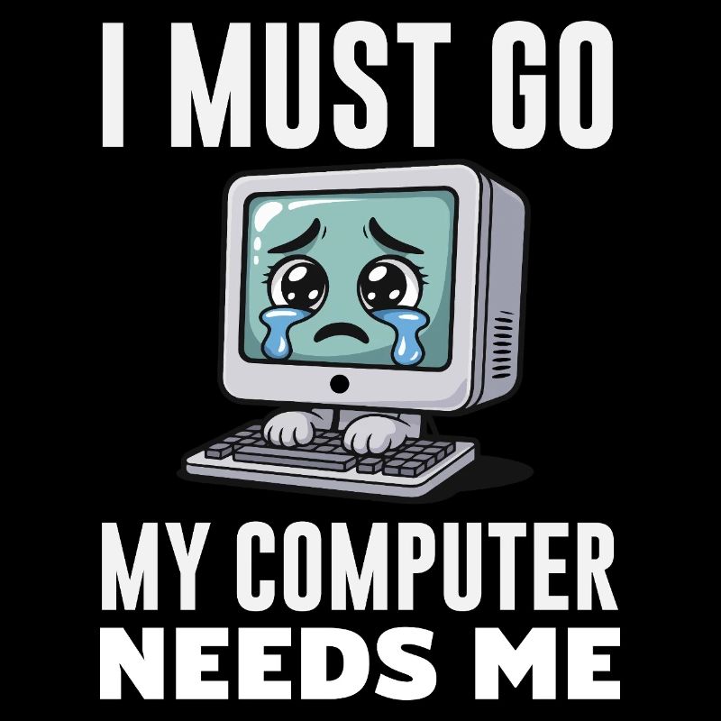 I Must Go My Computer Needs Me Funny PC Expert