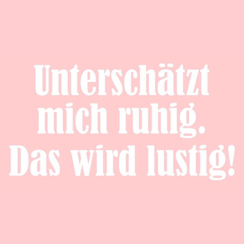 Unterschätzt mich ruhig. Das wird lustig!