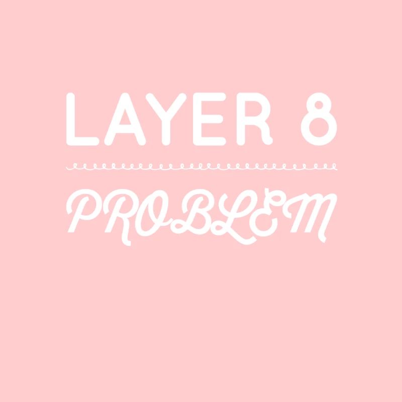 I'm a Layer 8 problem