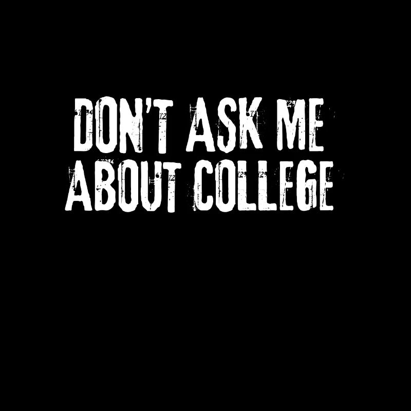 Don't ask me about college