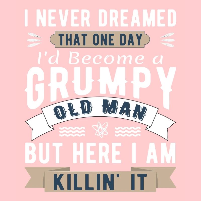I Never Dreamed I'd Be A Grumpy Old Man
