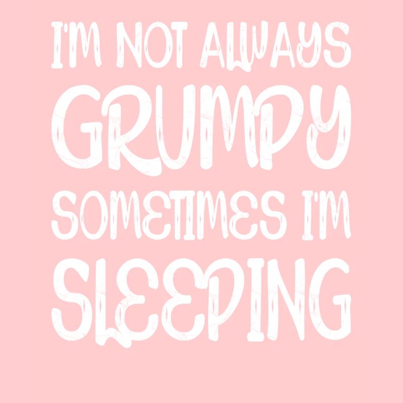 I'm Not Always Grumpy Sometimes I'm Sleeping