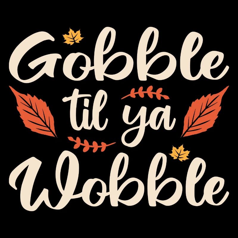 Gobble til ya wobble