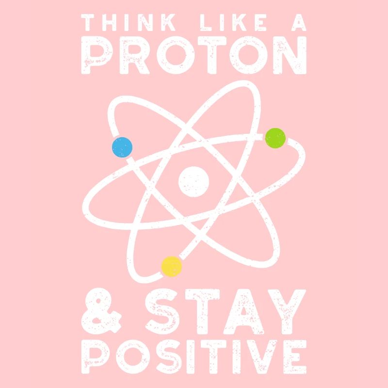 Think Like A Proton Stay Positif - Sciences