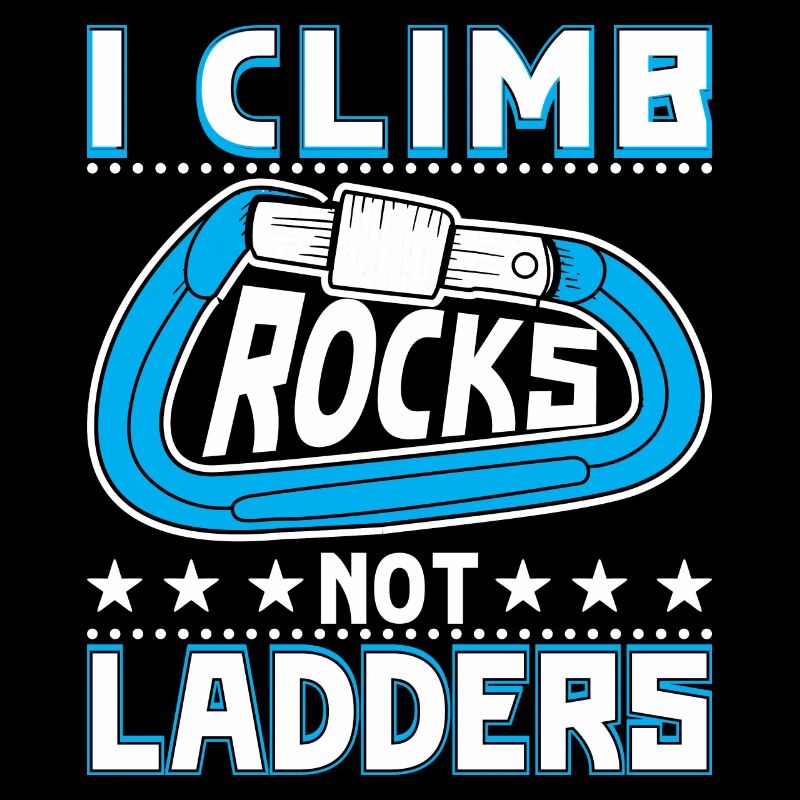 I climb rocks, not ladders