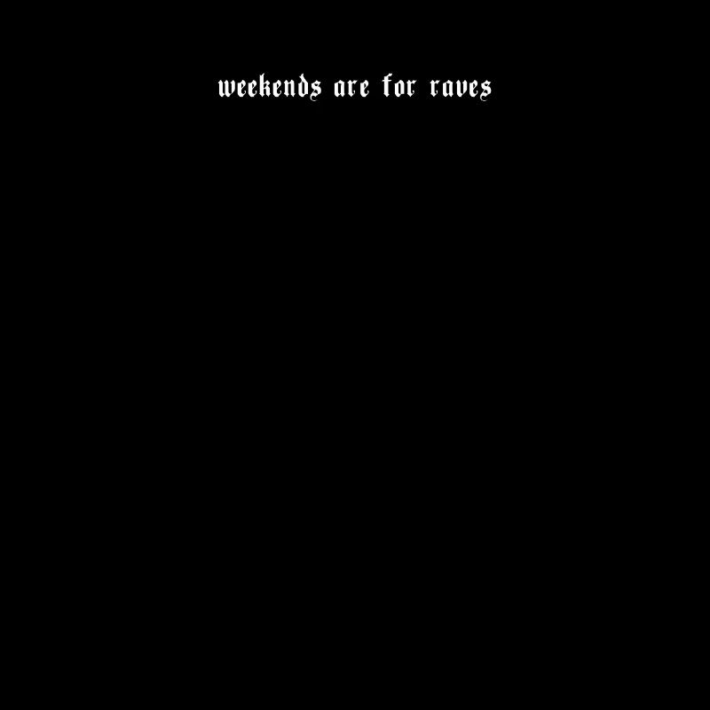 Weekends Are For Raves Aesthetic Dark Techno