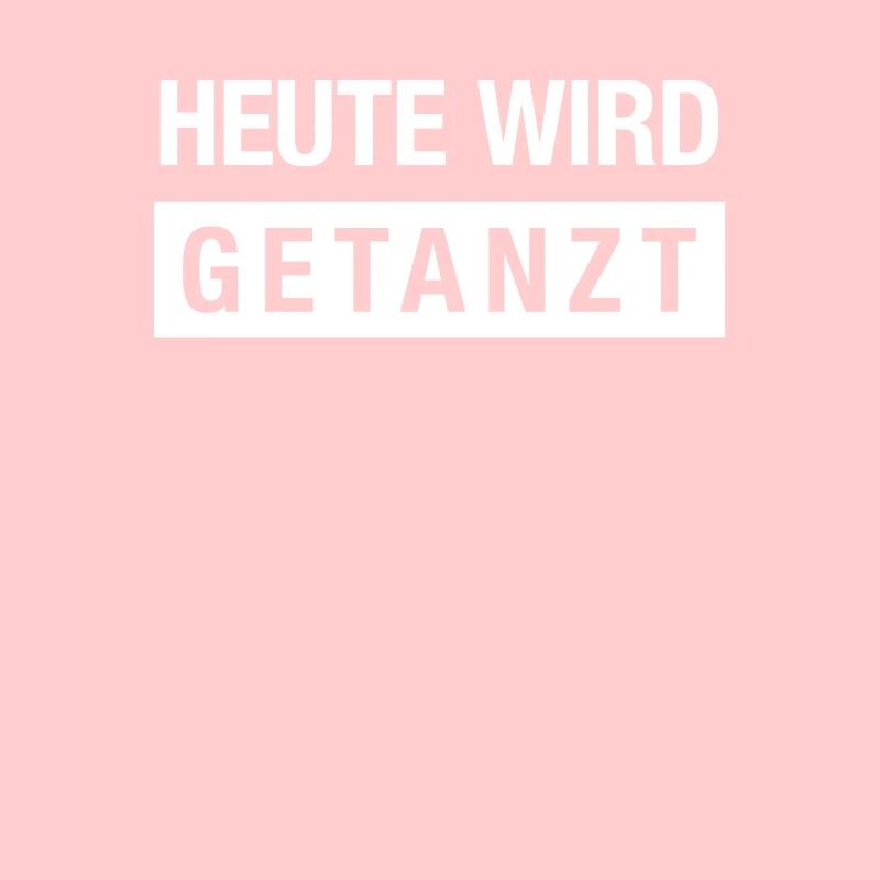 Spruch: Heute wird getanzt