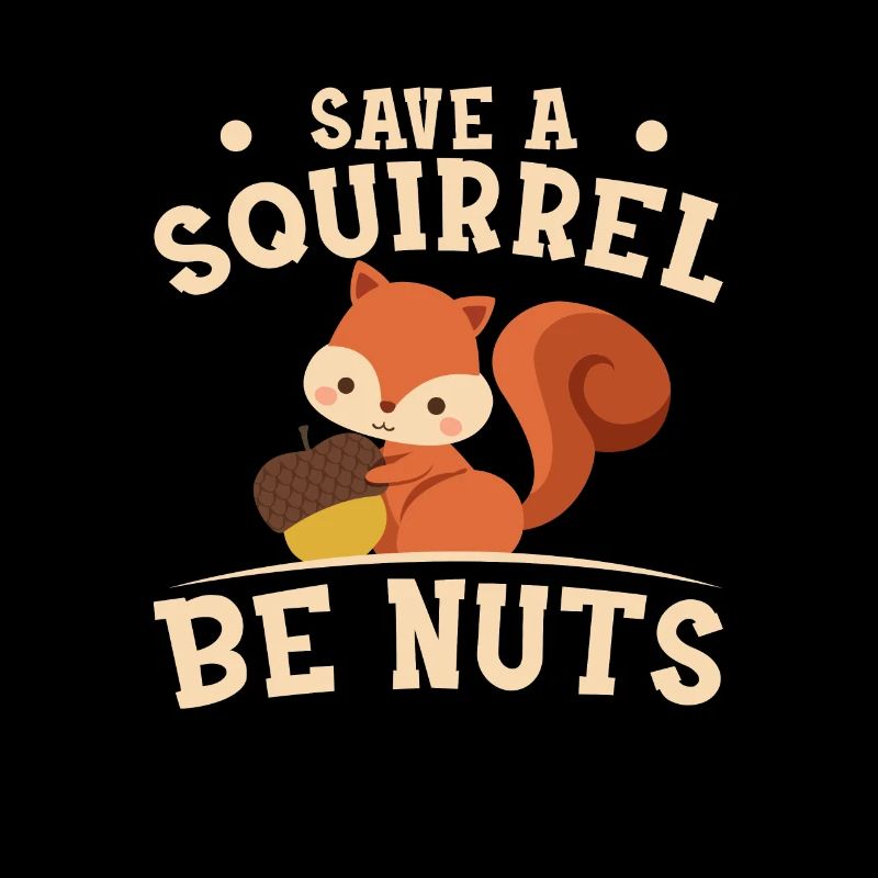 Be Nuts Funny Squirrel Appreciation For A