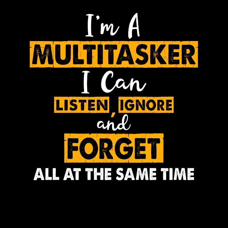 Multitasker - Höre Zu, Ignoriere und Vergesse