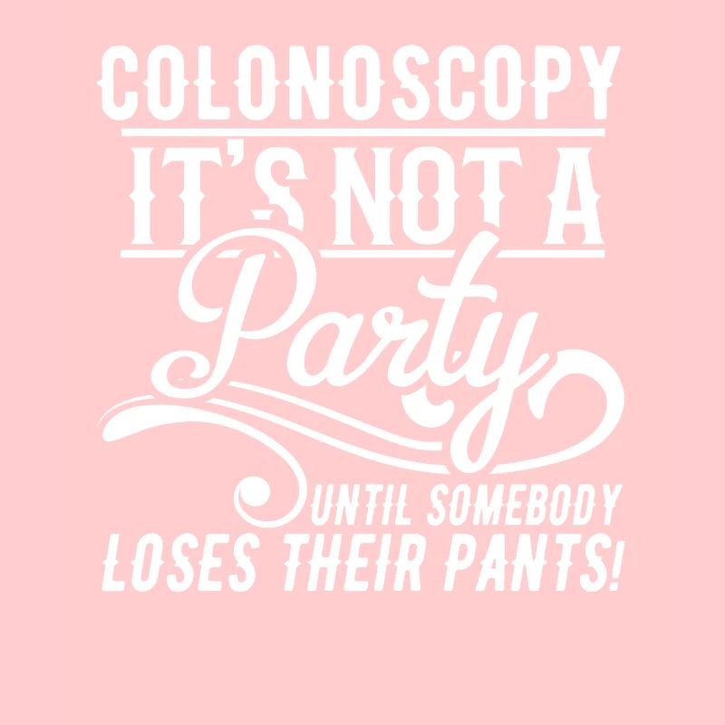 Colonoscopy It's not a party until someone