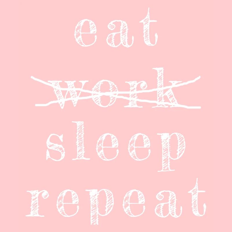 eat work sleep repeat, Arbeit, Beruf, Faul, Essen