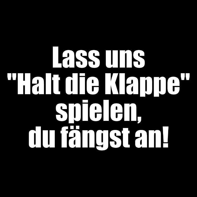 Lass uns "Halt die Klappe" spielen du fängst an!
