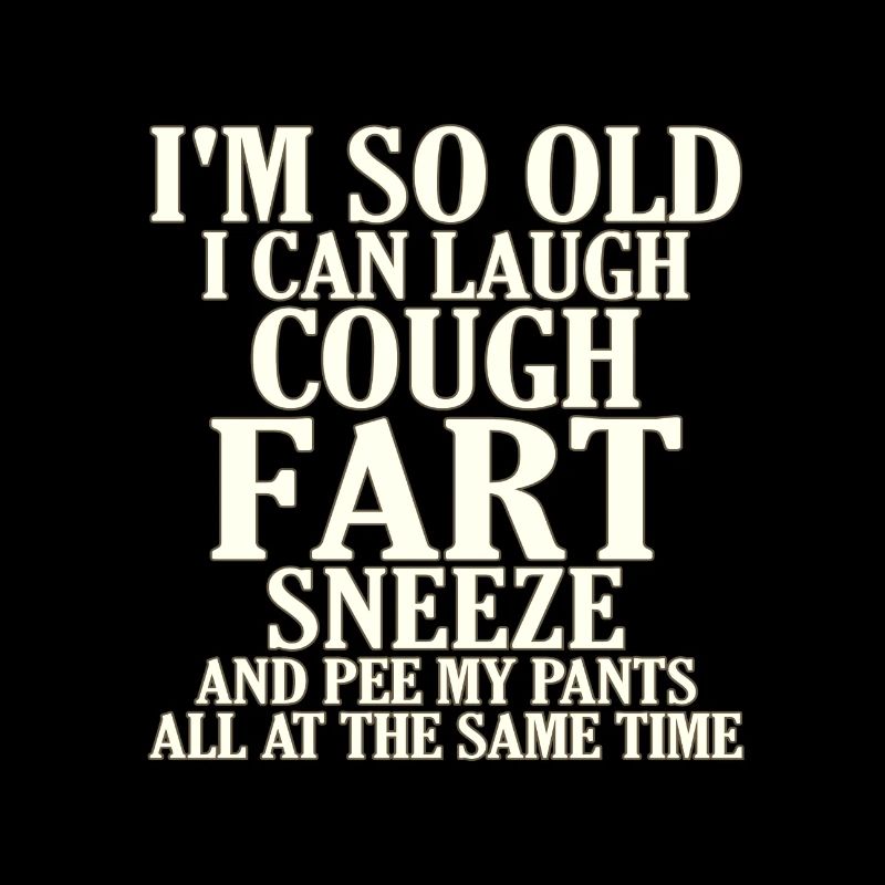 Sarkastisch so alt Husten Furz Niesen Pisse Hose Same
