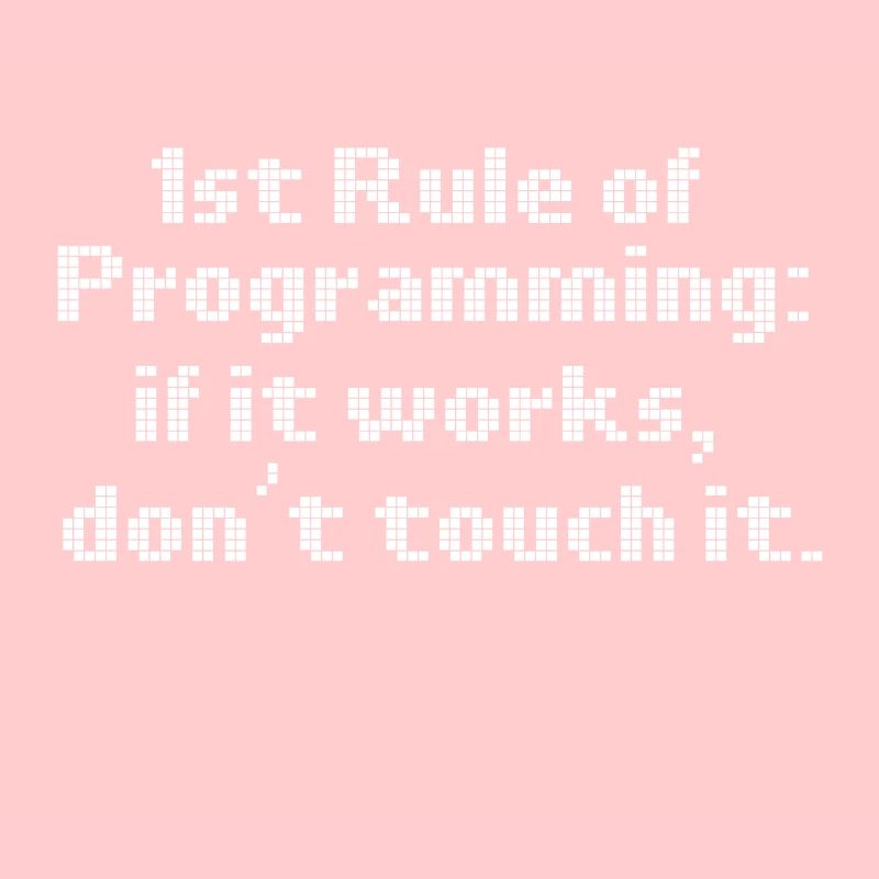 Computer Programming First Rule If It Works Don't