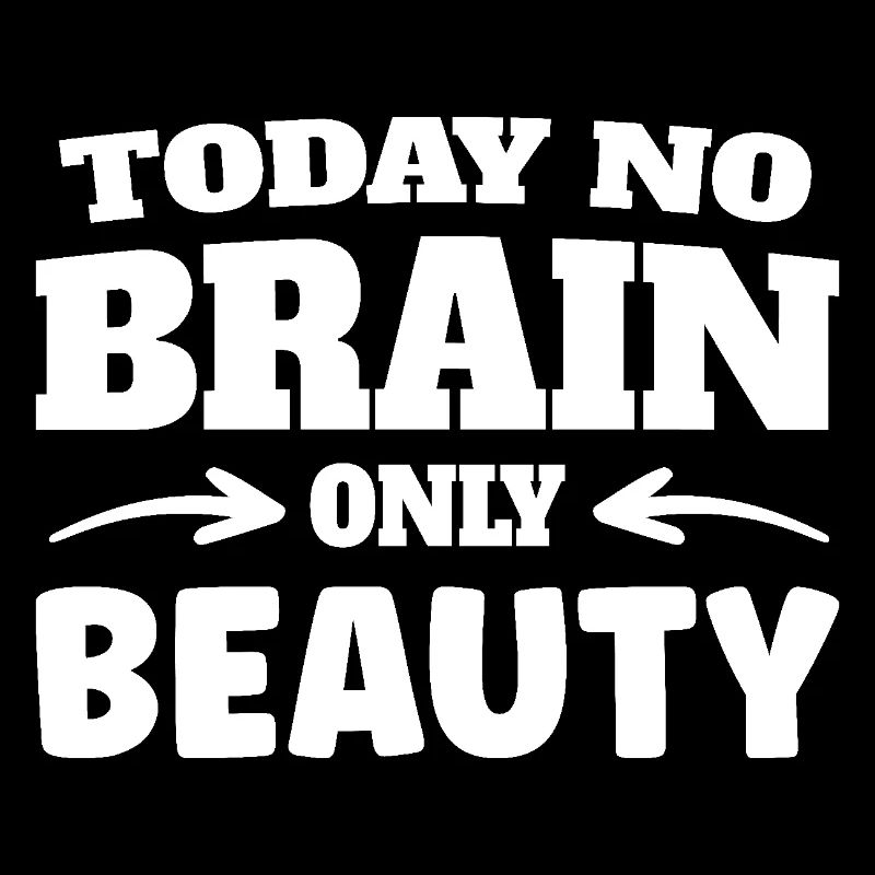 Today no brain, only beauty