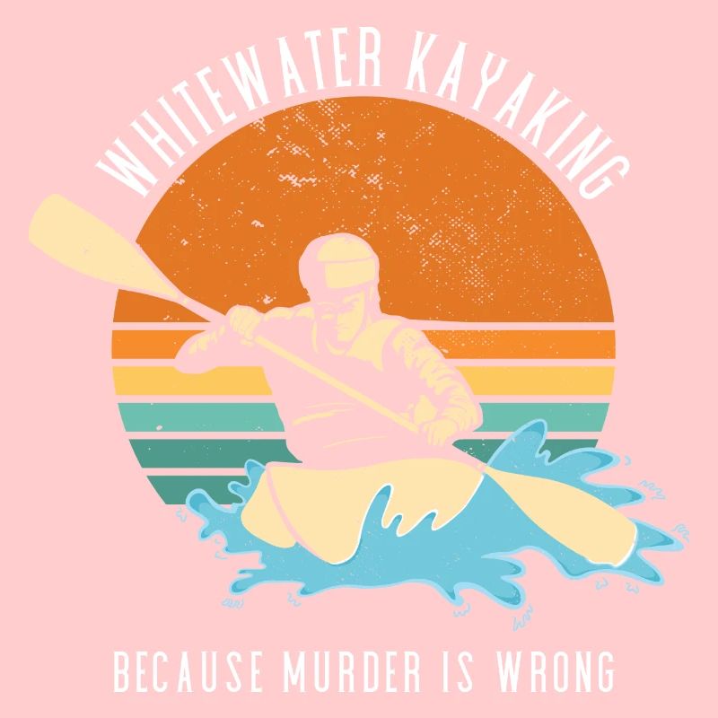 Whitewater Kayaking Because Murder Is Wrong