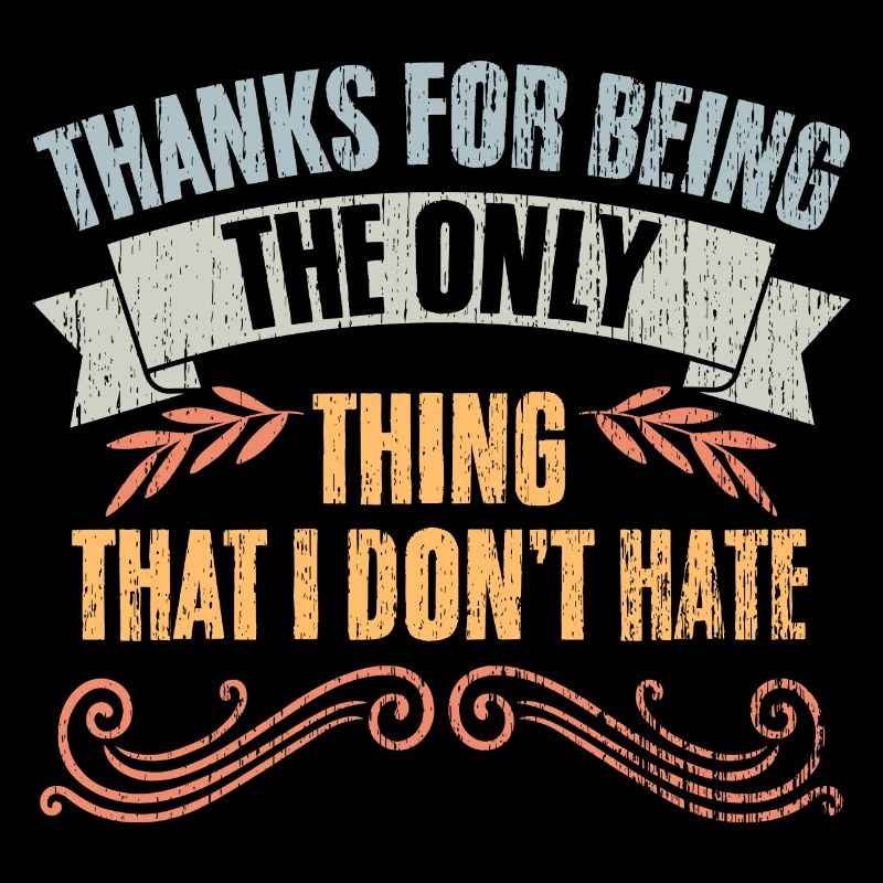 Thanks For Being The Only Thing That I Don't Hate