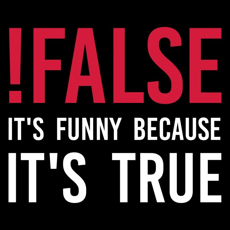 !false – It’s funny because it’s true
