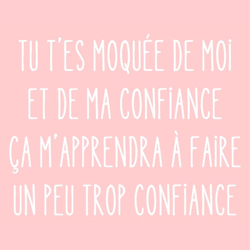 tu t'es moquée de moi et de ma confiance