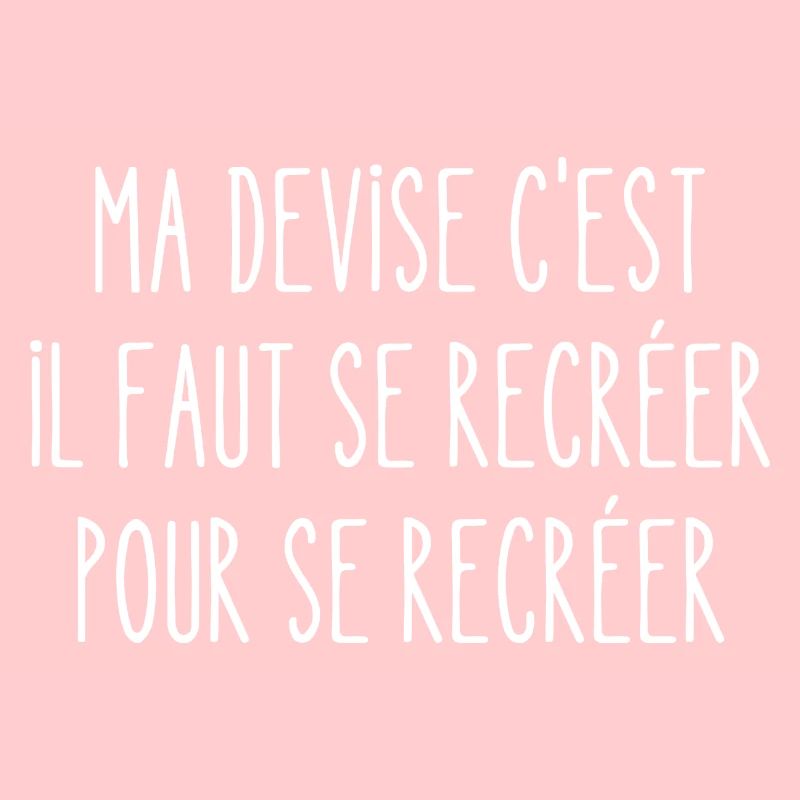 ma devise c'est qu'il faut se recréer
