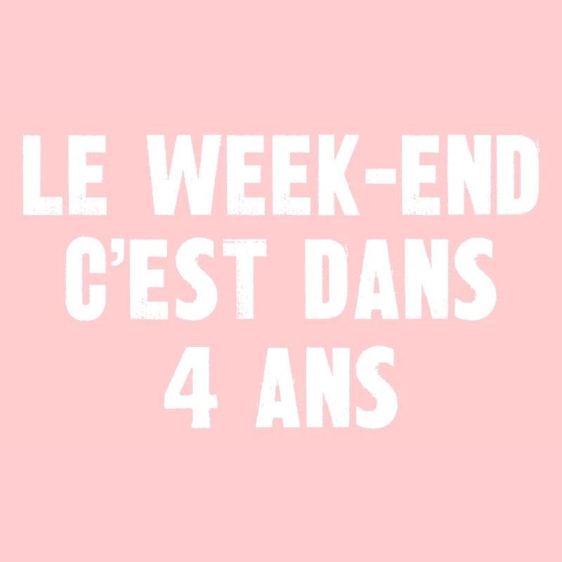le week-end c'est dans 4 ans