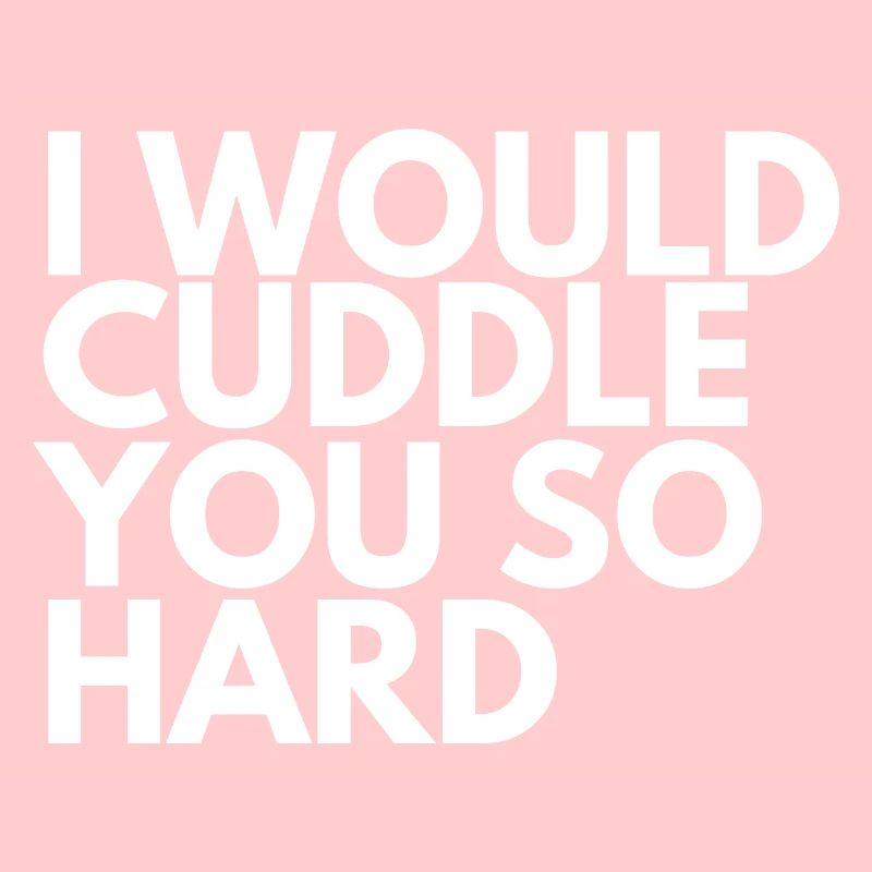 Ich würde dich so hart kuscheln