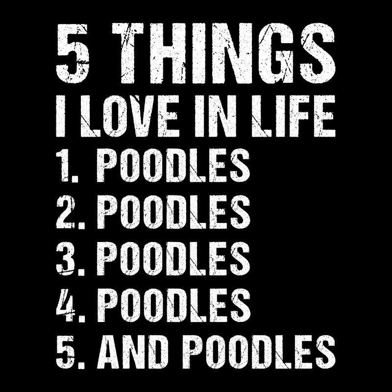 5 Things I Love In Life Poodle