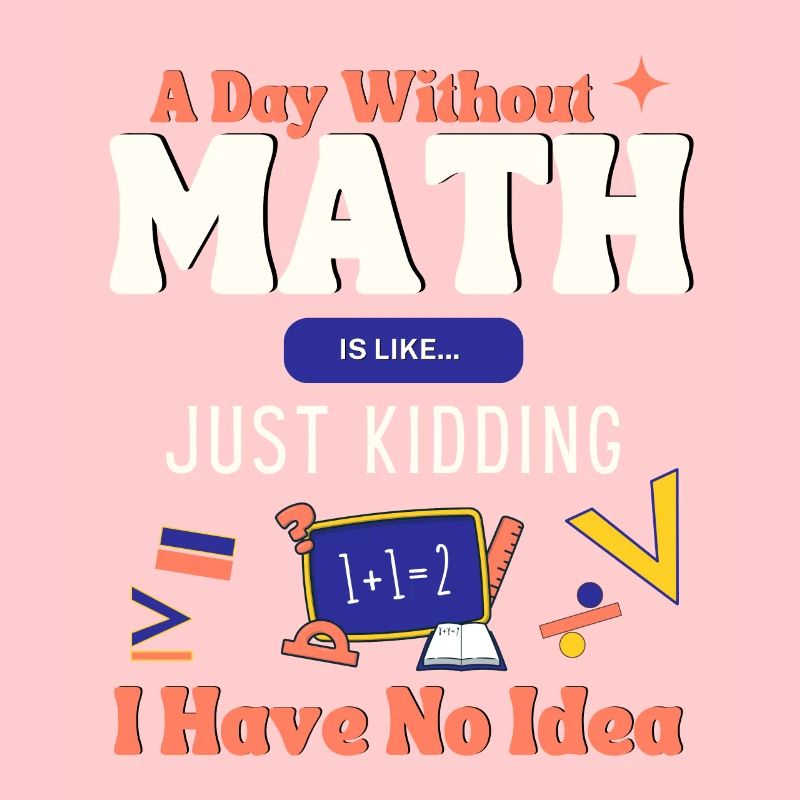 A Day Without Math Is Like... Mathematician Saying